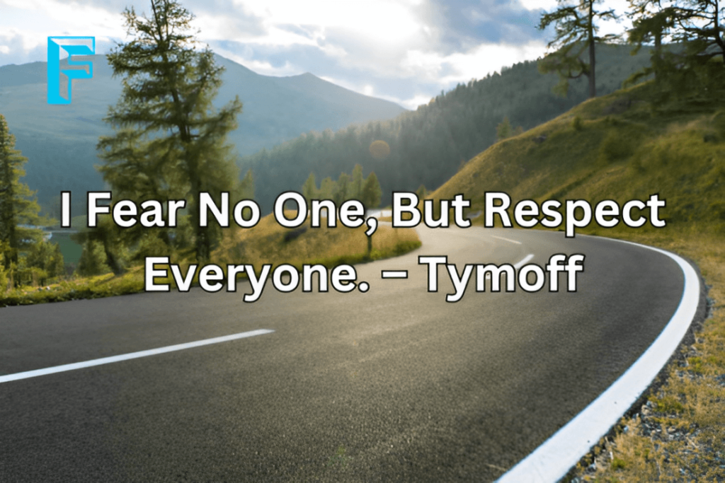 i fear no one, but respect everyone. - tymoff